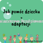 Jak pomóc dziecku w Adaptacji